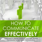 How to Communicate Effectively : 7 Easy Steps to Master Communication Skills, Business Conversation cover image