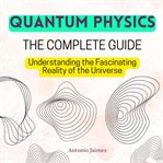 Quantum Physics : The Complete Guide cover image