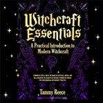Witchcraft Essentials : A Practical Introduction to Modern Witchcraft cover image