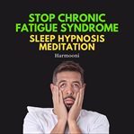 Stop Chronic Fatigue Syndrome Sleep Hypnosis Meditation cover image