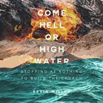 Come Hell or high water : stopping at nothing to build the church cover image