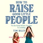 How to Raise Good Little People cover image