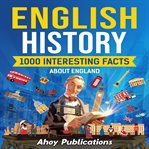 English History : 1000 Interesting Facts About England cover image