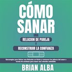 Cómo Sanar una Relación de Pareja y Reconstruir la Confianza cover image