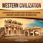 Western Civilization : A Captivating Guide to Ancient Greek and Roman Civilizations, Christianity, cover image