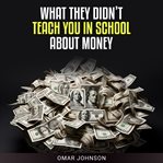 What They Didn't Teach You in School About Money cover image