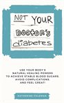 Not Your Doctor's Diabetes cover image