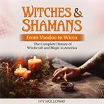 Witches & Shamans (From Voodoo to Wicca) cover image