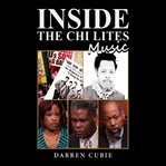 Inside the Chi Lites Music by Darren Cubie cover image