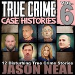 True Crime Case Histories, Volume 6 cover image