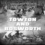 Towton and Bosworth : The History of the Wars of the Roses' Most Important Battles cover image