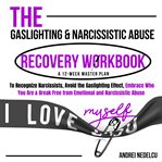 The Gaslighting & Narcissistic Abuse Recovery Workbook : Breaking Free from Toxic Relationships cover image