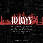 10 days : the unlikely story of a global movement mourning for the return of Jesus cover image