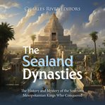 Sealand Dynasties : The History and Mystery of the Southern Mesopotamian Kings Who Conquered Babylon cover image