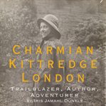 Charmian Kittredge London : trailblazer, author, adventurer cover image