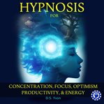 Hypnosis for Concentration, Focus, Optimism, Productivity and Energy cover image