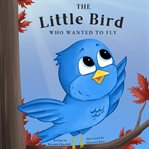 The Little Bird Who Wanted to Fly cover image