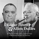 J. Edgar Hoover and Allen Dulles : The History of 20th Century America's Most Controversial FBI and C cover image