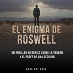 El enigma de Roswell. Un thriller histórico sobre la verdad y el poder de una decisión cover image