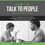 How to Talk to People : The Right Way. The Only 7 Steps You Need to Master Conversation Skills, E.... Social Skills cover image