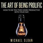 The Art of Being Prolific cover image