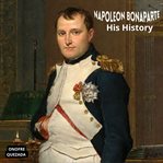 Napoleon Bonaparte His History cover image