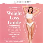 The Ultimate and Only Weight Loss Guide for Women of Any Age to Permanently Lose Weight Fast cover image