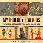 Mythology for Kids : Captivating Greek and Egyptian Myths for Children cover image