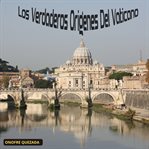 Los Verdaderos Orígenes Del Vaticano cover image