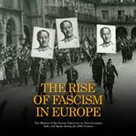Rise of Fascism in Europe : The History of the Fascist Takeovers in Nazi Germany, Italy, and Spain cover image
