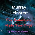 Murray Leinster : The Ambulance Made Two Trips cover image