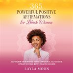365 Powerful Positive Affirmations for Black Women : Self-Care for Black Women cover image