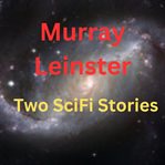 Murray Leinster : 2 SciFi Stories cover image