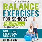 Balance Exercises for Seniors : Boost Balance, Mobility, and Posture to Prevent Falls With Simple cover image