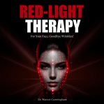 Red-Light Therapy for Your Face, Goodbye Wrinkles! : Red Light Therapy: The Complete Guide cover image