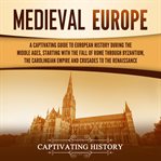 Medieval Europe : A Captivating Guide to European History During the Middle Ages, Starting With th cover image