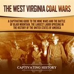 West Virginia Coal Wars : A Captivating Guide to the Mine Wars and the Battle of Blair Mountain, t cover image