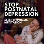 Stop Postnatal Depression Sleep Hypnosis Meditation cover image