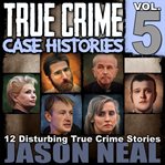 True Crime Case Histories, Volume 5 cover image