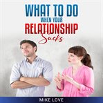 What to Do When Your Relationship Sucks cover image