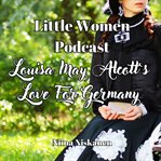 Louisa May Alcott's Love for Germany : Little Women Podcast cover image