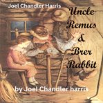 Joel Chendler Harris : Uncle Remus & Brer Rabbit cover image