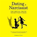 Dating a Narcissist : The Brutal Truth You Don't Want to Hear cover image