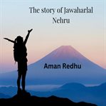 The Story of Jawaharlal Nehru cover image