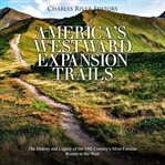 America's westward expansion trails : the history and legacy of the 19th century's most famous routes cover image
