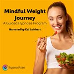 Mindful Weight Journey : A Guided Hypnosis Program cover image
