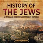 History of the Jews : An Enthralling Guide From Ancient Times to the Present cover image