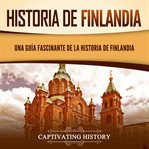 Historia de Finlandia : Una guía fascinante de la historia de Finlandia cover image