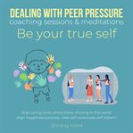 Dealing with Peer Pressure Coaching Sessions & Meditations Be Your True Self cover image