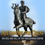 Alexander the Great : the rise and fall of the Macedonian empire cover image